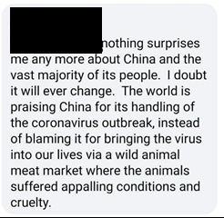 Comment reads: "nothing surprises me any more about China and the vast majority of its people.  I doubt it will ever change.  The world is praising China for its handling of the coronavirus outbreak, instead of blaming it for bringing the virus into our lives via a wild animal meat market where the animals suffered appalling conditions and cruelty."